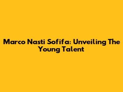 Marco Nasti Sofifa: Unveiling The Young Talent