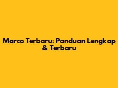 Marco Terbaru: Panduan Lengkap & Terbaru
