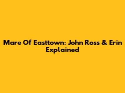 Mare Of Easttown: John Ross & Erin Explained