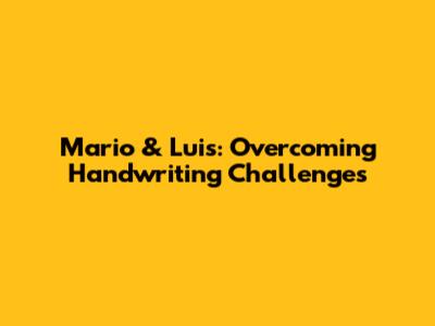 Mario & Luis: Overcoming Handwriting Challenges