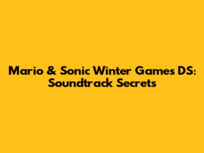 Mario & Sonic Winter Games DS: Soundtrack Secrets