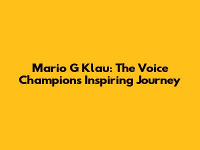 Mario G Klau: The Voice Champion's Inspiring Journey