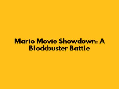 Mario Movie Showdown: A Blockbuster Battle