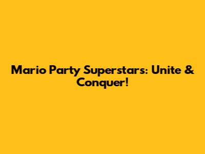 Mario Party Superstars: Unite & Conquer!