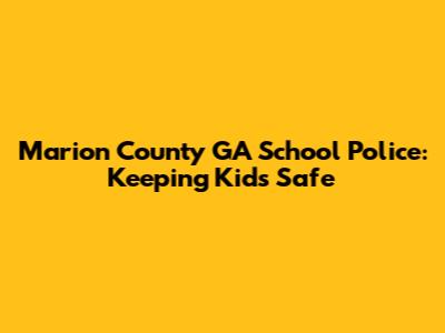 Marion County GA School Police: Keeping Kids Safe