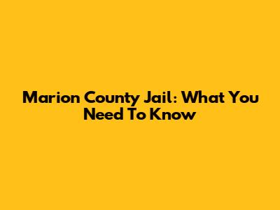Marion County Jail: What You Need To Know