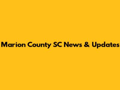Marion County SC News & Updates