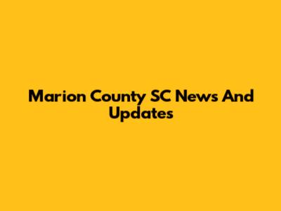 Marion County SC News And Updates