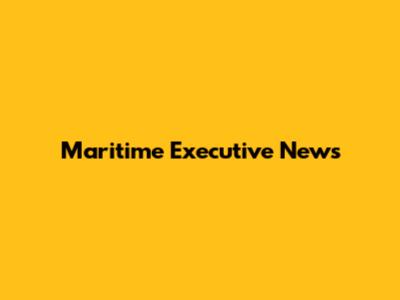 Maritime Executive News