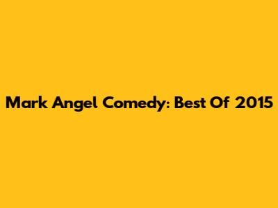 Mark Angel Comedy: Best Of 2015