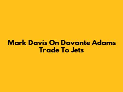Mark Davis On Davante Adams Trade To Jets
