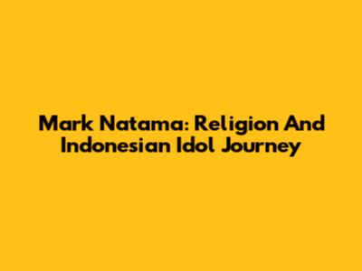 Mark Natama: Religion And Indonesian Idol Journey