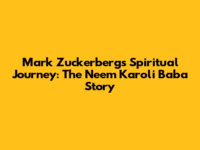 Mark Zuckerberg's Spiritual Journey: The Neem Karoli Baba Story