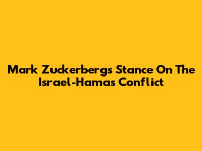 Mark Zuckerberg's Stance On The Israel-Hamas Conflict