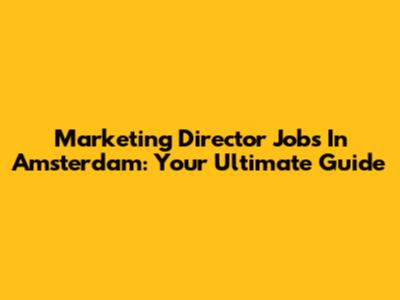 Marketing Director Jobs In Amsterdam: Your Ultimate Guide