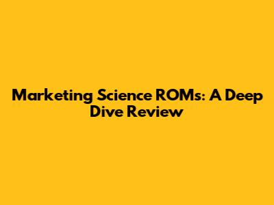 Marketing Science ROMs: A Deep Dive Review