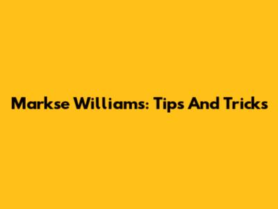 Markse Williams: Tips And Tricks