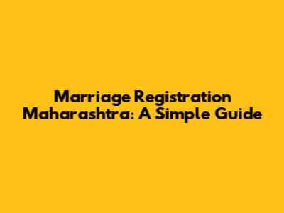 Marriage Registration Maharashtra: A Simple Guide