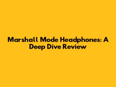 Marshall Mode Headphones: A Deep Dive Review