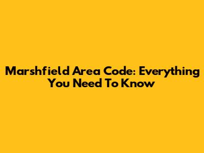 Marshfield Area Code: Everything You Need To Know