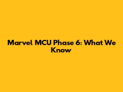 Marvel MCU Phase 6: What We Know