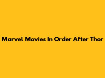 Marvel Movies In Order After Thor
