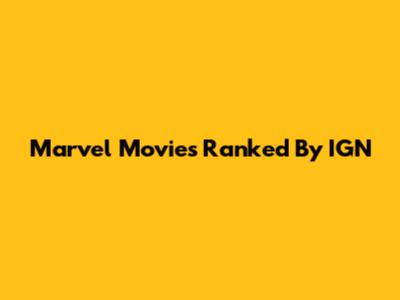 Marvel Movies Ranked By IGN