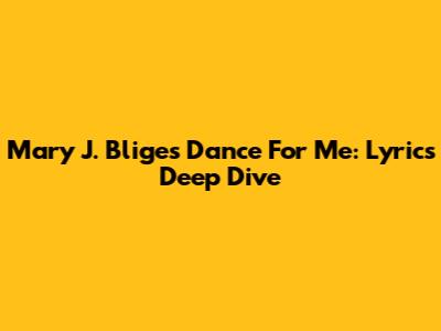 Mary J. Blige's 'Dance For Me': Lyrics Deep Dive