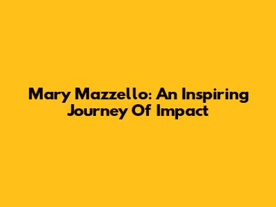 Mary Mazzello: An Inspiring Journey Of Impact