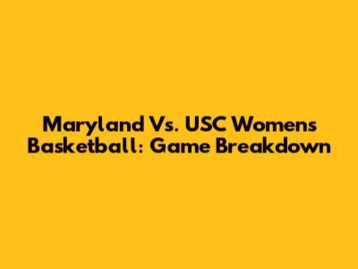 Maryland Vs. USC Women's Basketball: Game Breakdown