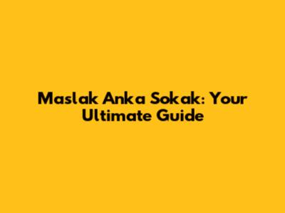 Maslak Anka Sokak: Your Ultimate Guide