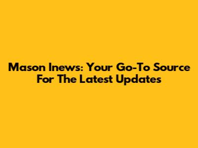 Mason Inews: Your Go-To Source For The Latest Updates