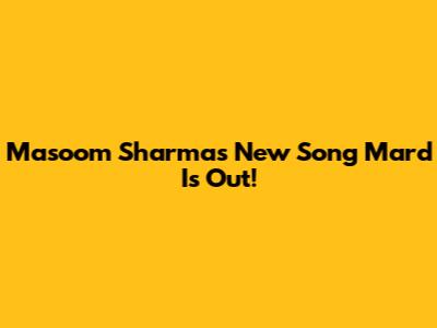 Masoom Sharma's New Song 'Mard' Is Out!
