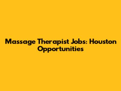 Massage Therapist Jobs: Houston Opportunities