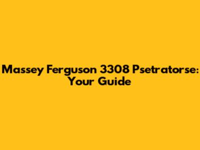 Massey Ferguson 3308 Psetratorse: Your Guide
