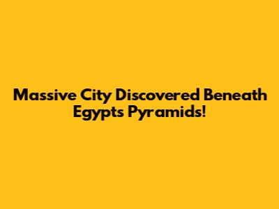 Massive City Discovered Beneath Egypt's Pyramids!