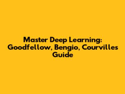 Master Deep Learning: Goodfellow, Bengio, Courville's Guide
