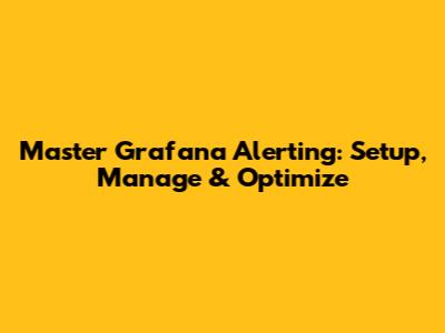 Master Grafana Alerting: Setup, Manage & Optimize