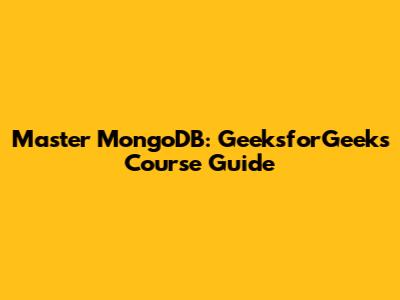 Master MongoDB: GeeksforGeeks Course Guide