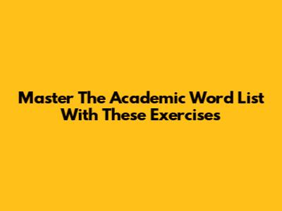 Master The Academic Word List With These Exercises