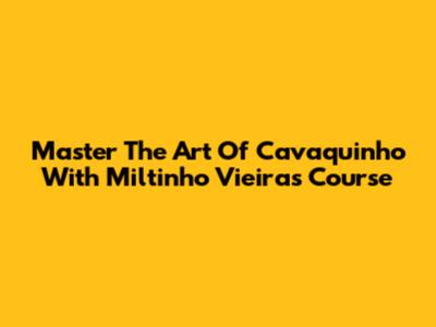 Master The Art Of Cavaquinho With Miltinho Vieira's Course