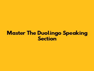 Master The Duolingo Speaking Section