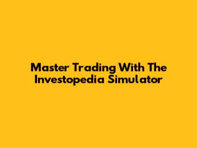 Master Trading With The Investopedia Simulator