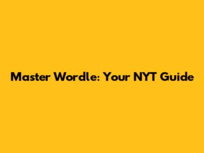 Master Wordle: Your NYT Guide