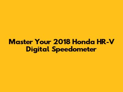 Master Your 2018 Honda HR-V Digital Speedometer