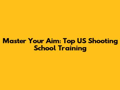 Master Your Aim: Top US Shooting School Training