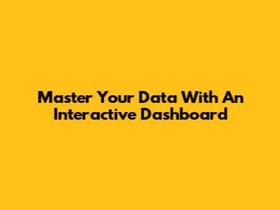 Master Your Data With An Interactive Dashboard