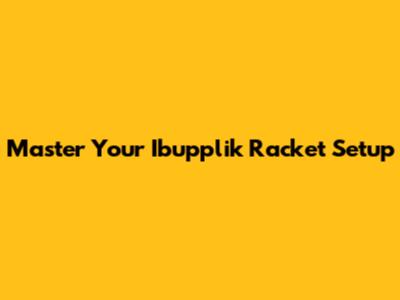 Master Your Ibupplik Racket Setup