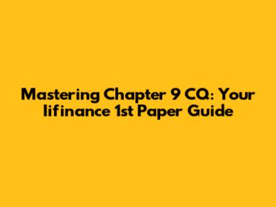 Mastering Chapter 9 CQ: Your Iifinance 1st Paper Guide