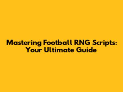 Mastering Football RNG Scripts: Your Ultimate Guide